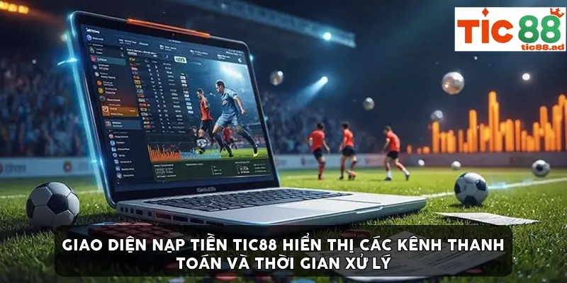 Giao diện nạp tiền TIC88 hiển thị các kênh thanh toán và thời gian xử lý Giao diện nạp tiền TIC88 hiển thị các kênh thanh toán và thời gian xử lý