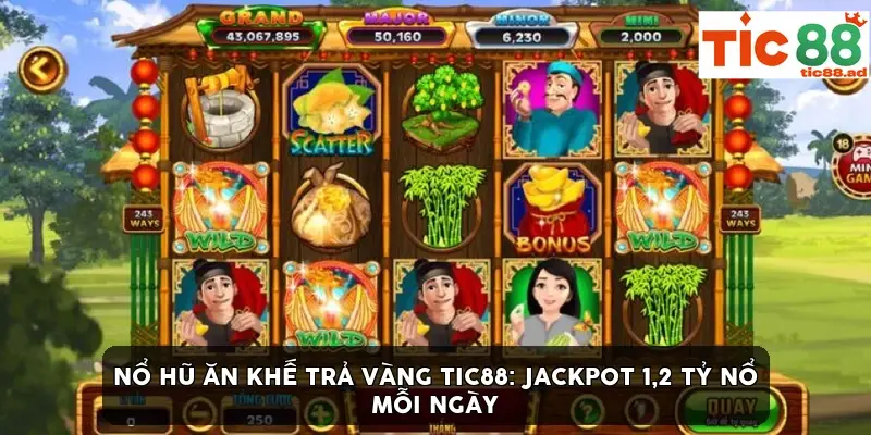 Nổ hũ Ăn Khế Trả Vàng TIC88: Jackpot 1,2 tỷ nổ mỗi ngày
