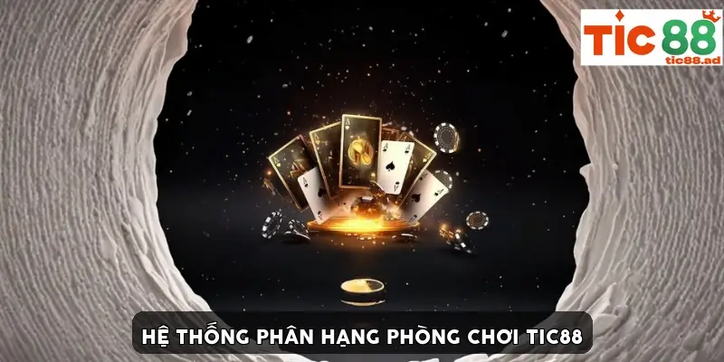 Hệ thống phân hạng phòng chơi TIC88 Hệ thống phân hạng phòng chơi TIC88