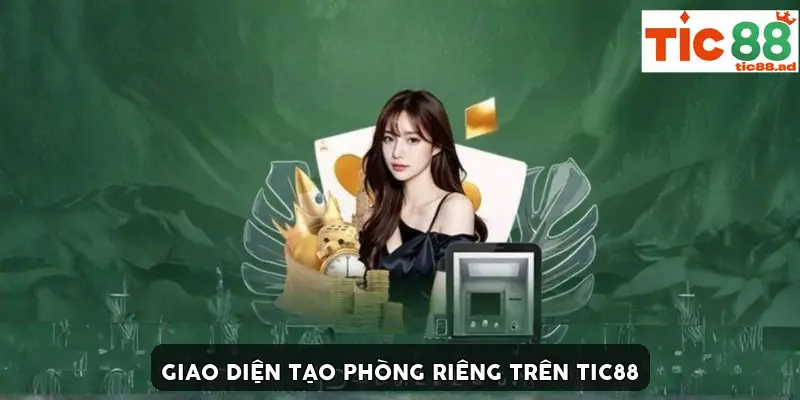 Giao diện tạo phòng riêng trên TIC88 Giao diện tạo phòng riêng trên TIC88